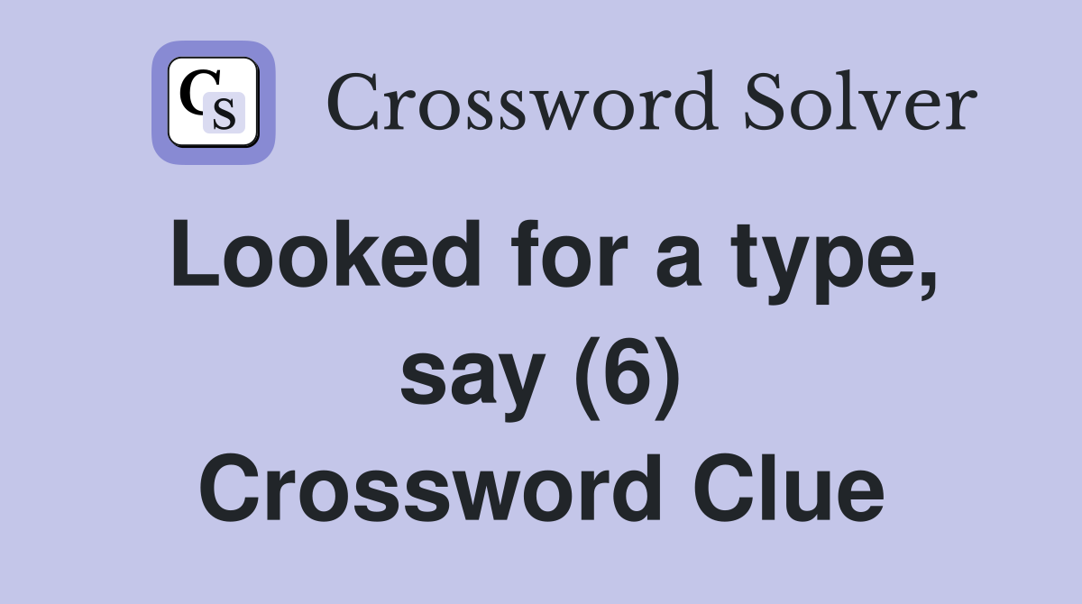 Looked for a type, say (6) Crossword Clue