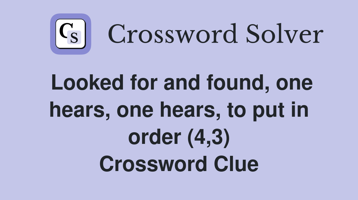 Looked for and found, one hears, one hears, to put in order (4,3) Crossword Clue