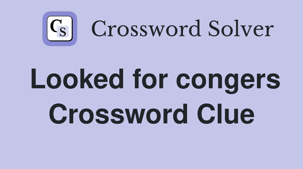 Looked for congers Crossword Clue
