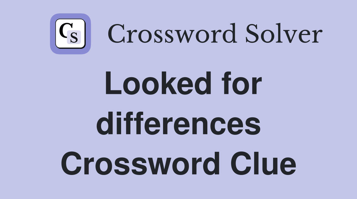 Looked for differences Crossword Clue