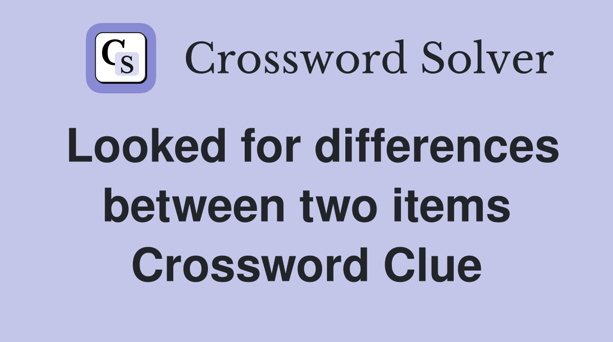 Looked for differences between two items Crossword Clue