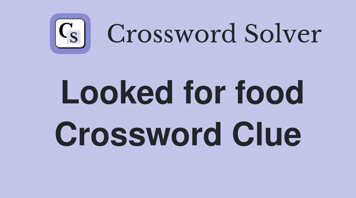 Looked for food Crossword Clue