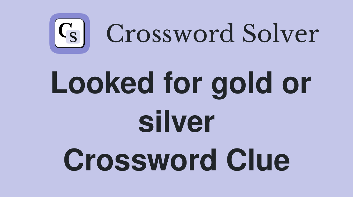 Looked for gold or silver Crossword Clue
