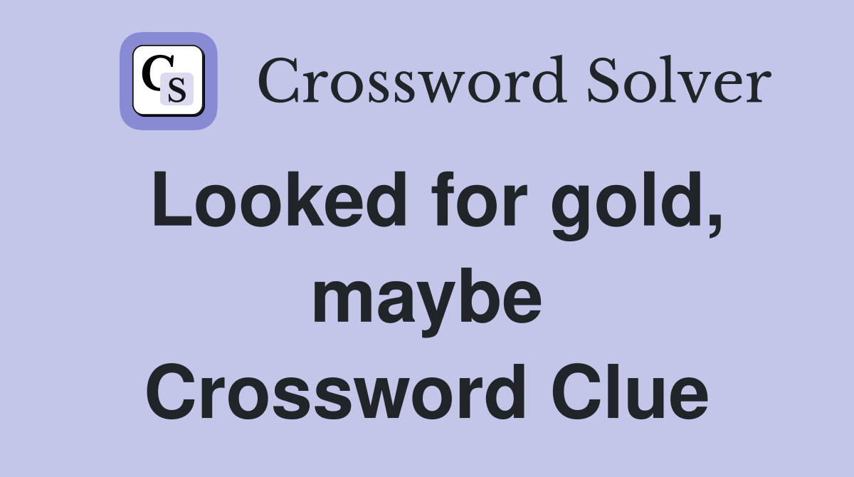 Looked for gold, maybe Crossword Clue