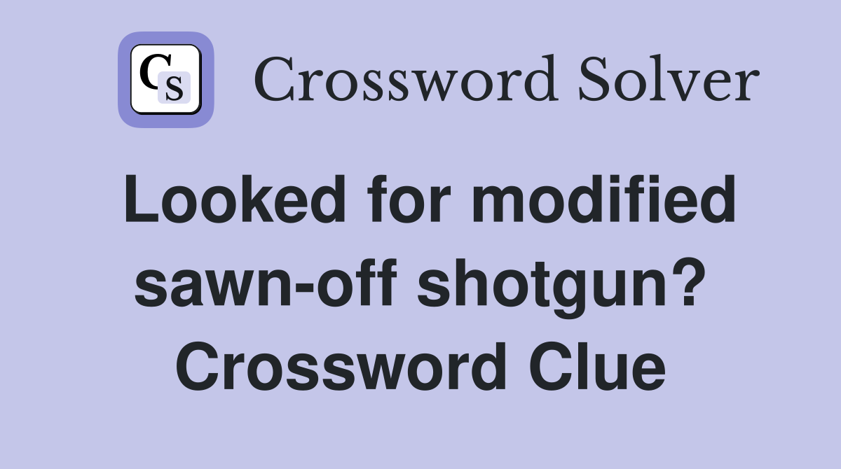 Looked for modified sawn-off shotgun? Crossword Clue