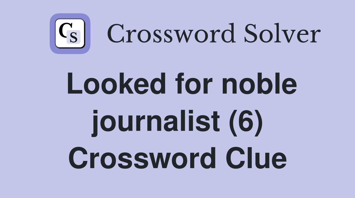 Looked for noble journalist (6) Crossword Clue