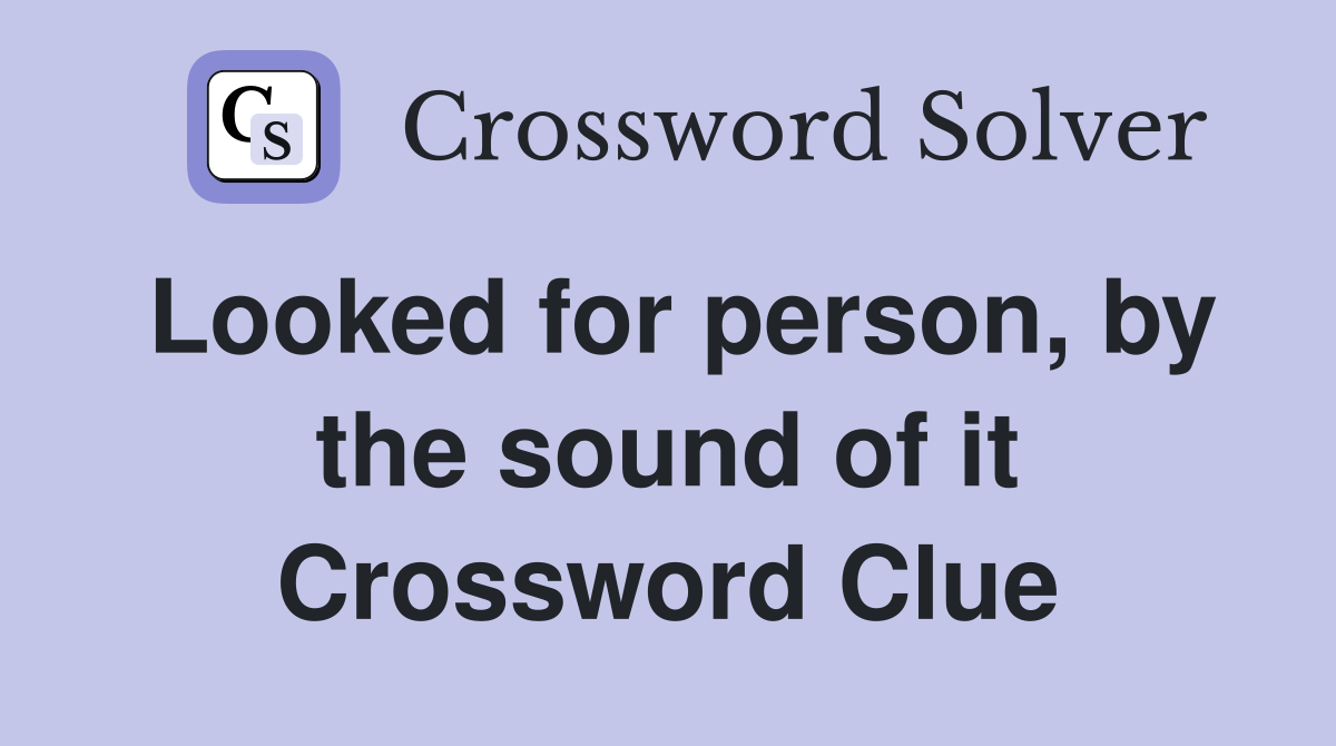 Looked for person, by the sound of it Crossword Clue