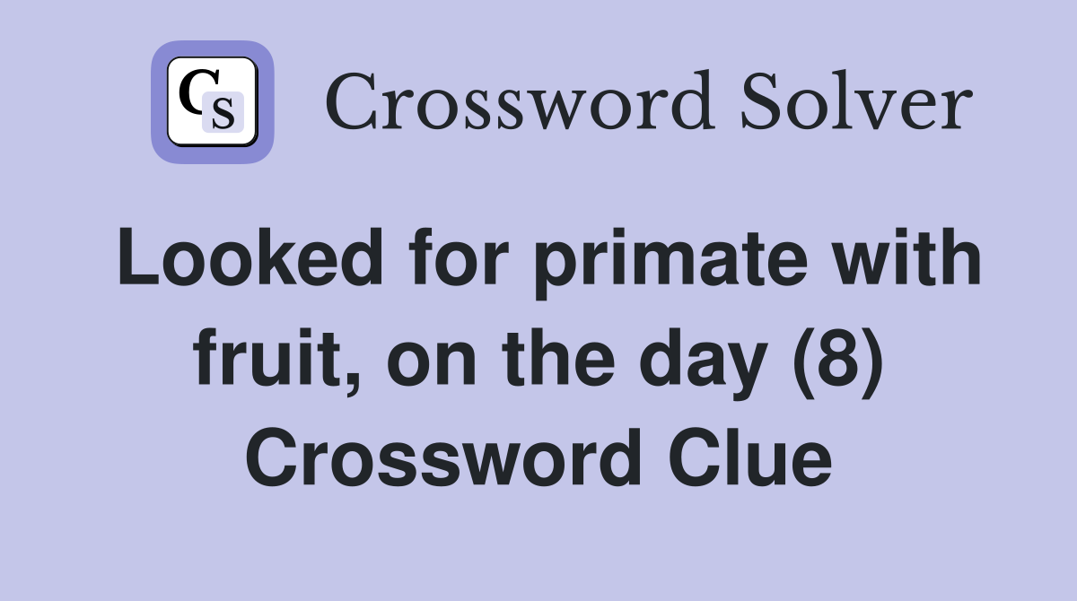 Looked for primate with fruit, on the day (8) Crossword Clue