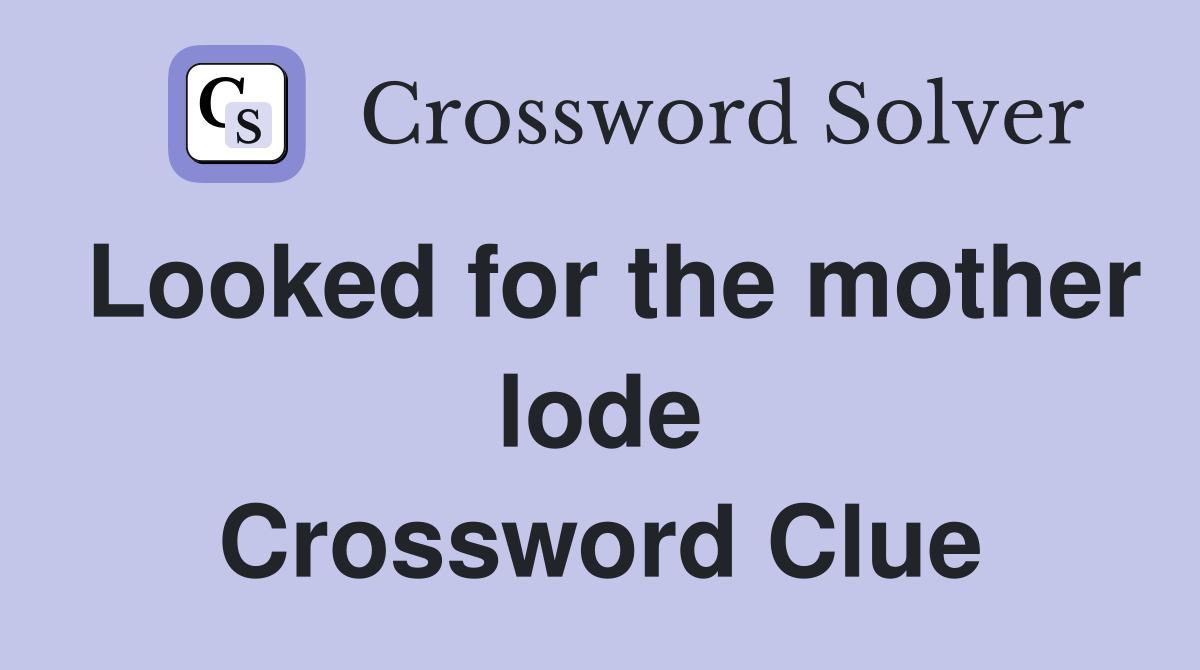 Looked for the mother lode Crossword Clue