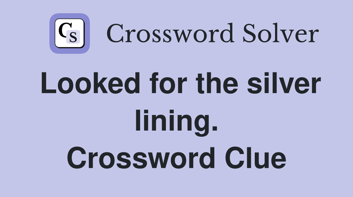 Looked for the silver lining. Crossword Clue