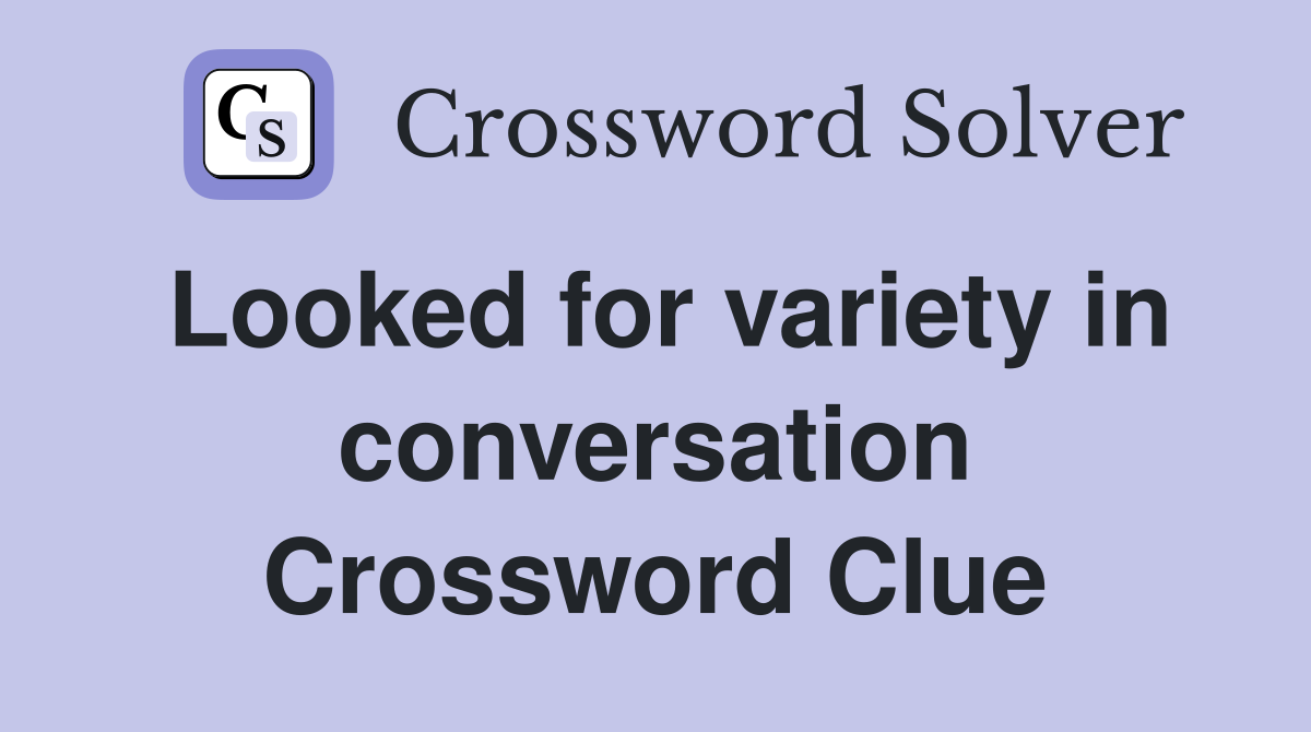Looked for variety in conversation Crossword Clue