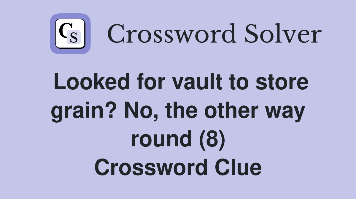 Looked for vault to store grain? No, the other way round (8) Crossword Clue