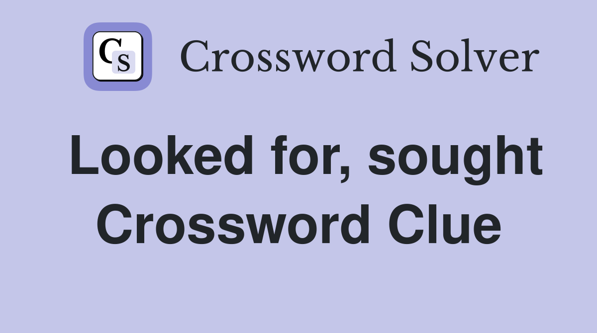 Looked for, sought Crossword Clue
