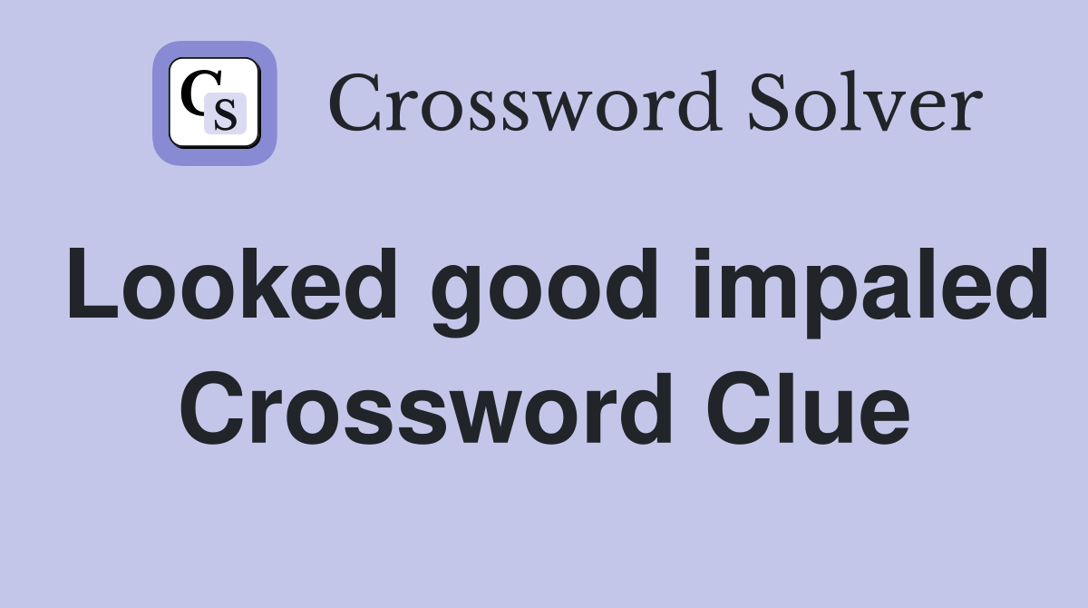 Looked good impaled Crossword Clue