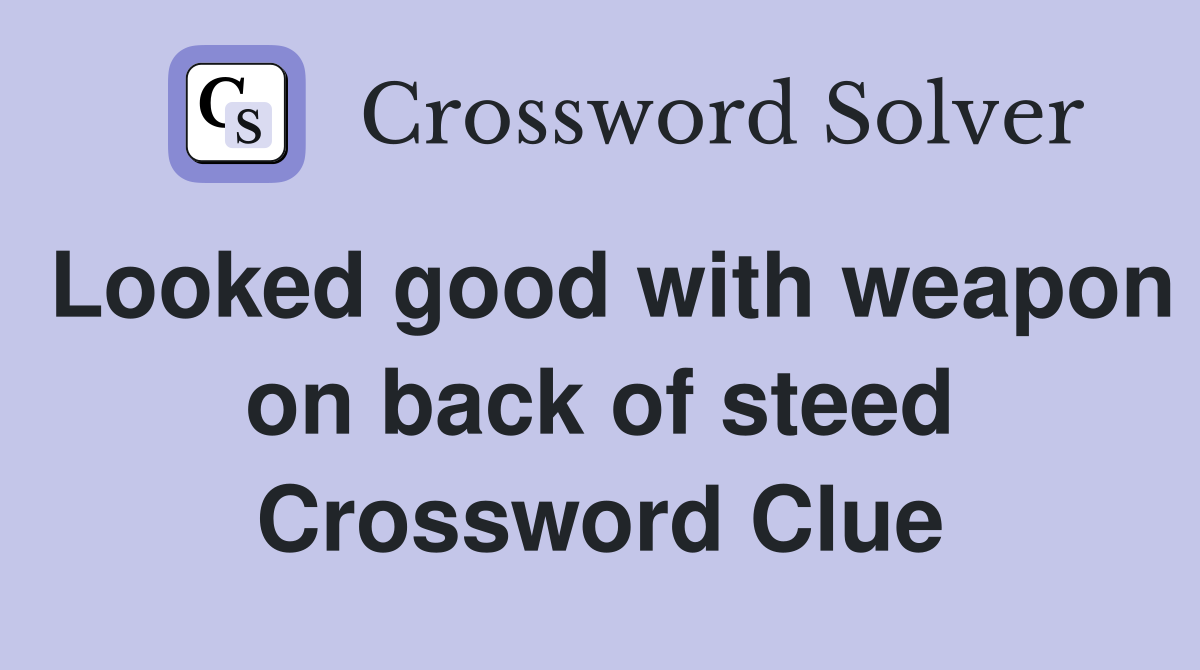 Looked good with weapon on back of steed Crossword Clue