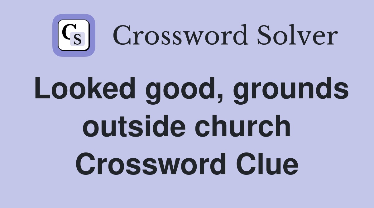 Looked good, grounds outside church Crossword Clue