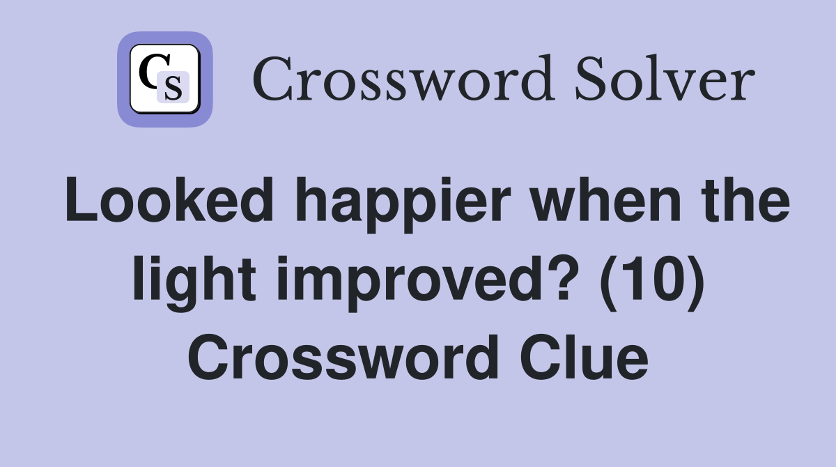 Looked happier when the light improved? (10) Crossword Clue