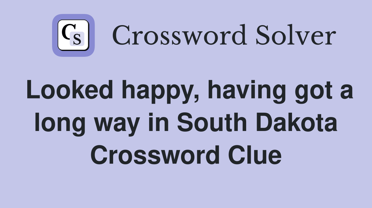 Looked happy, having got a long way in South Dakota Crossword Clue