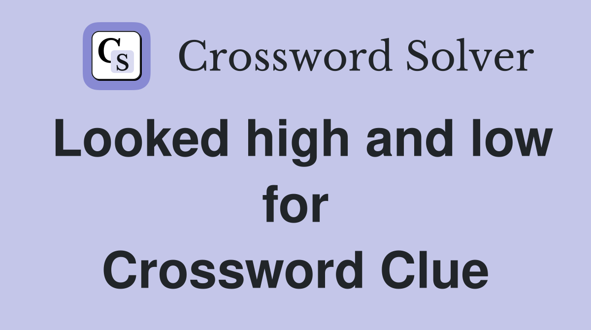 Looked high and low for Crossword Clue