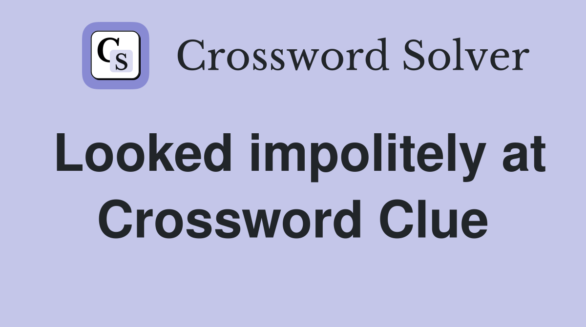 Looked impolitely at Crossword Clue
