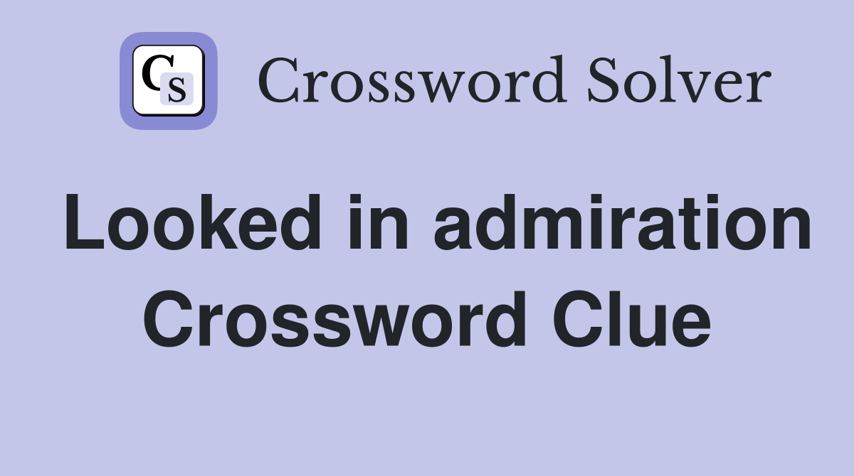 Looked in admiration Crossword Clue