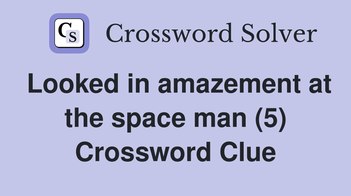 Looked in amazement at the space man (5) Crossword Clue