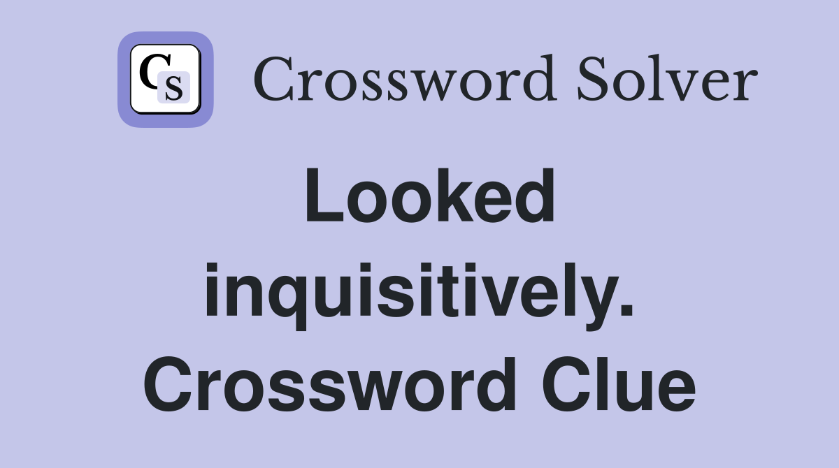 Looked inquisitively. Crossword Clue