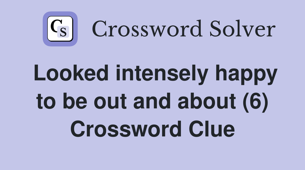 Looked intensely happy to be out and about (6) Crossword Clue