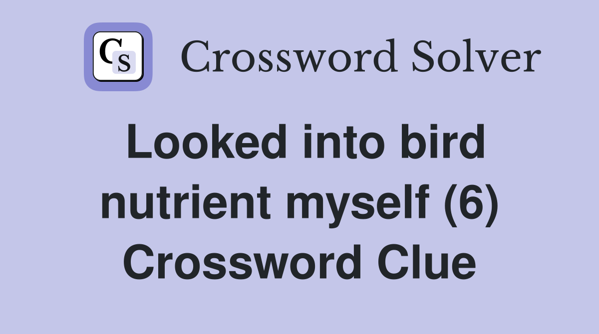 Looked into bird nutrient myself (6) Crossword Clue