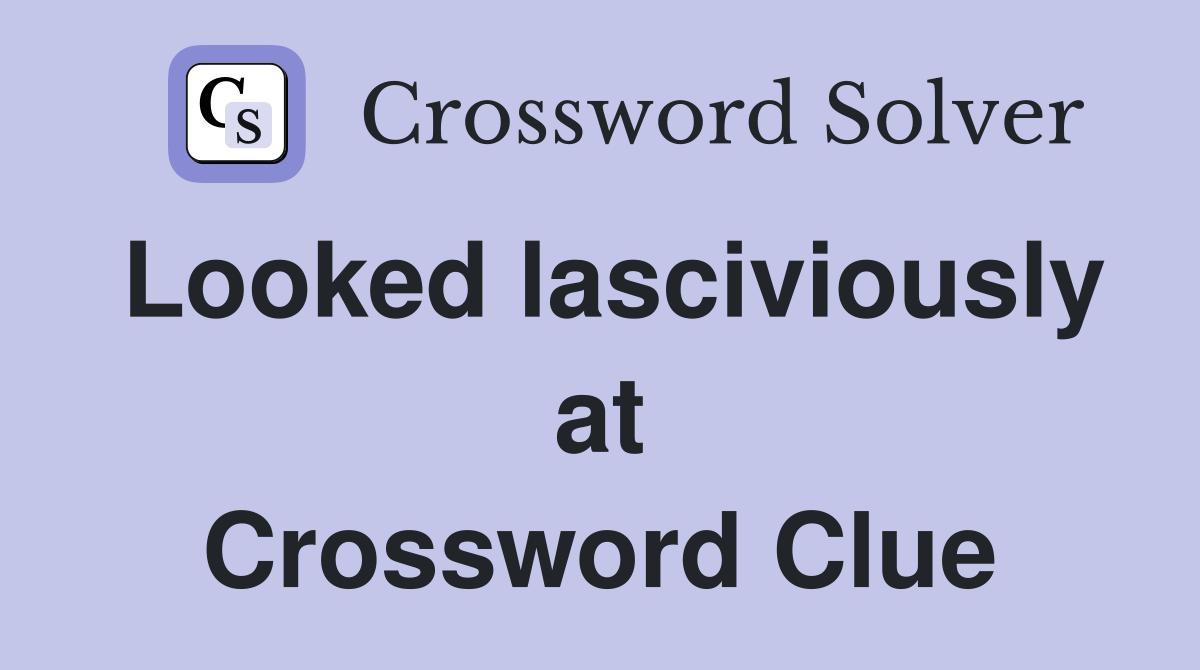 Looked lasciviously at Crossword Clue
