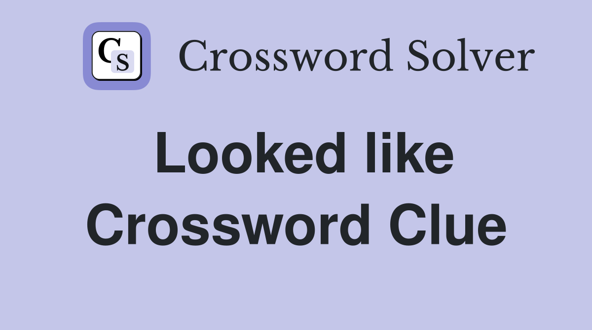 Looked like Crossword Clue