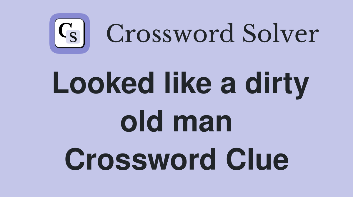 Looked like a dirty old man Crossword Clue