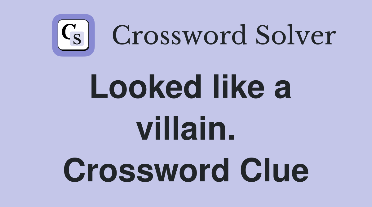 Looked like a villain. Crossword Clue