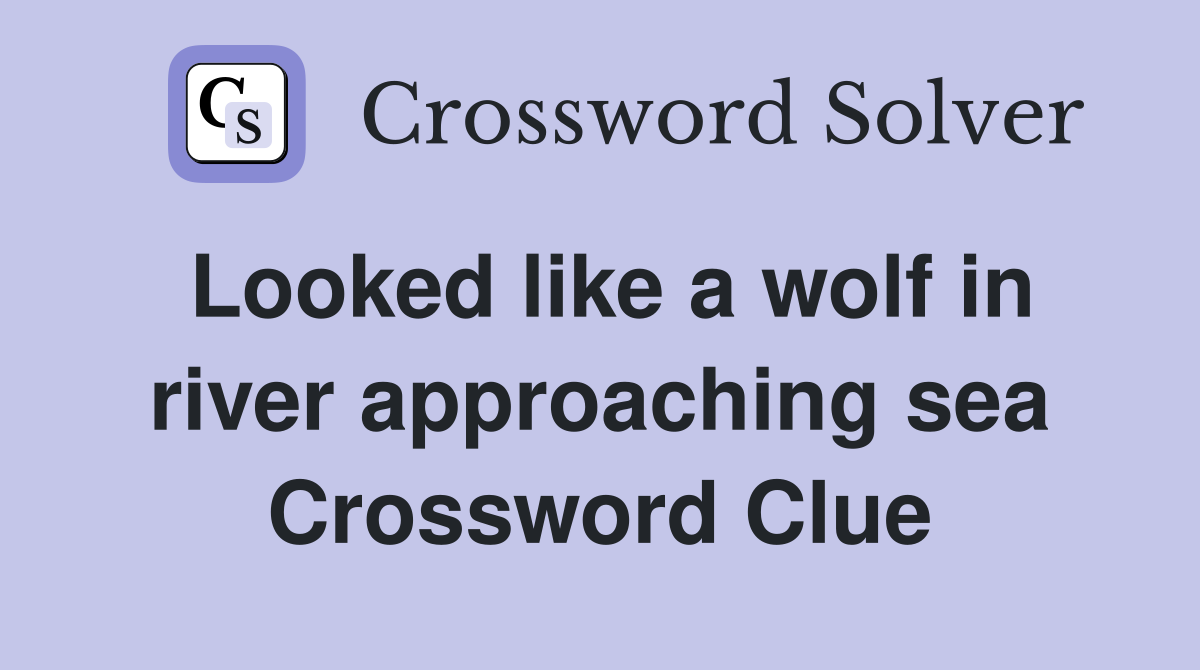 Looked like a wolf in river approaching sea Crossword Clue