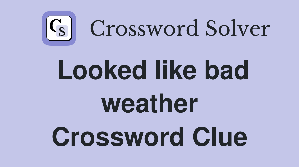 Looked like bad weather Crossword Clue