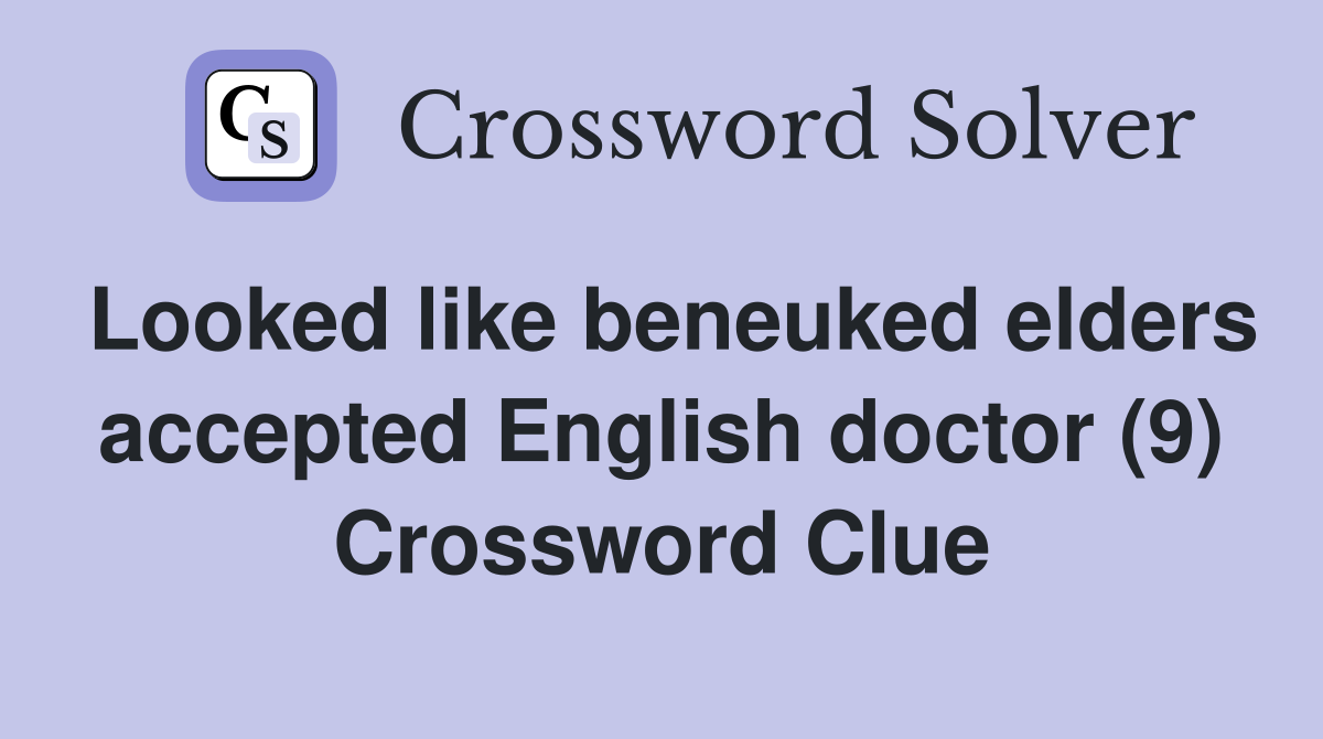 Looked like beneuked elders accepted English doctor (9) Crossword Clue