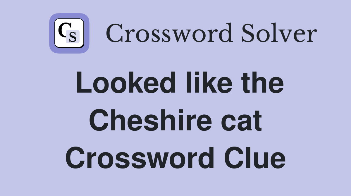 Looked like the Cheshire cat Crossword Clue