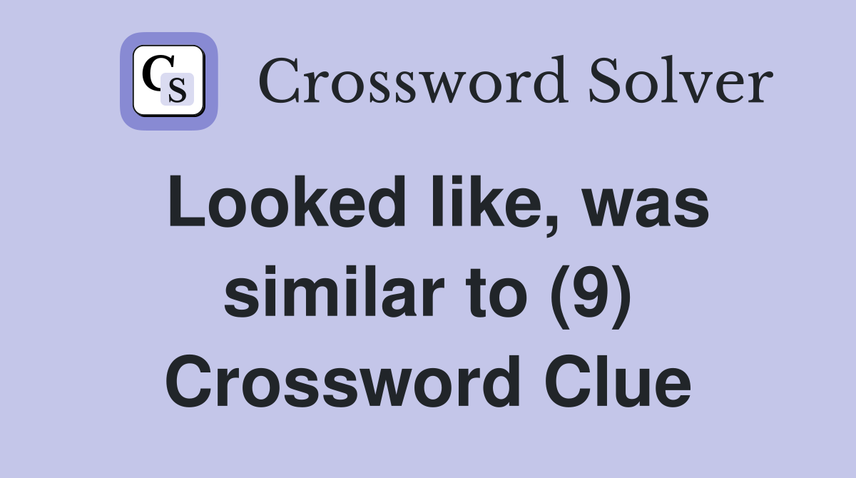 Looked like, was similar to (9) Crossword Clue