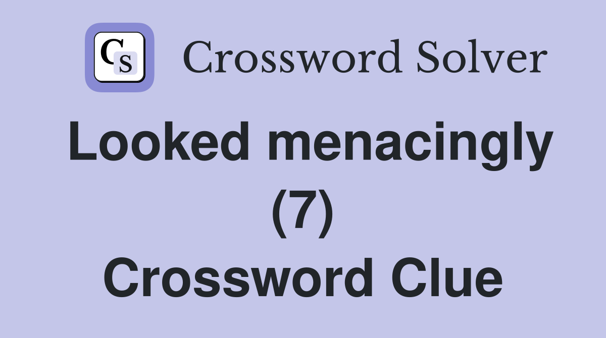 Looked menacingly (7) Crossword Clue