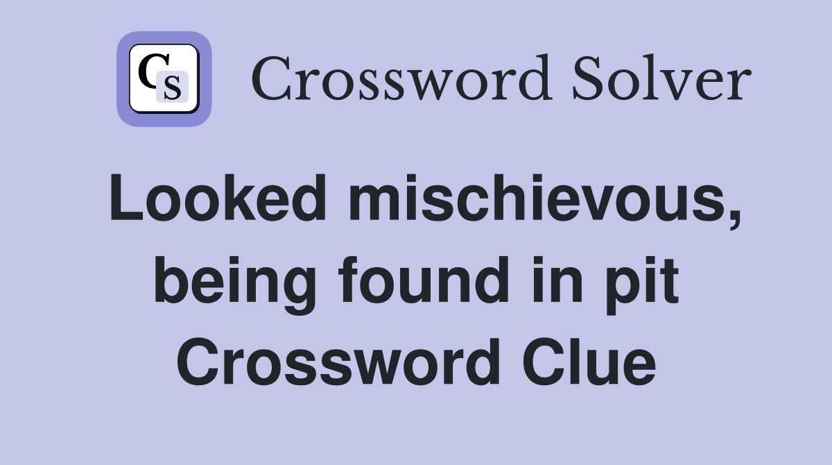 Looked mischievous, being found in pit Crossword Clue