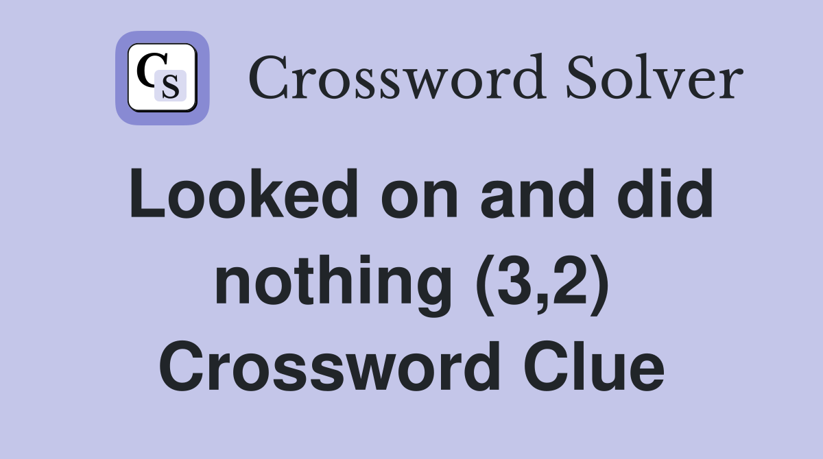 Looked on and did nothing (3,2) Crossword Clue
