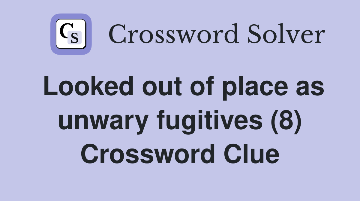 Looked out of place as unwary fugitives (8) Crossword Clue