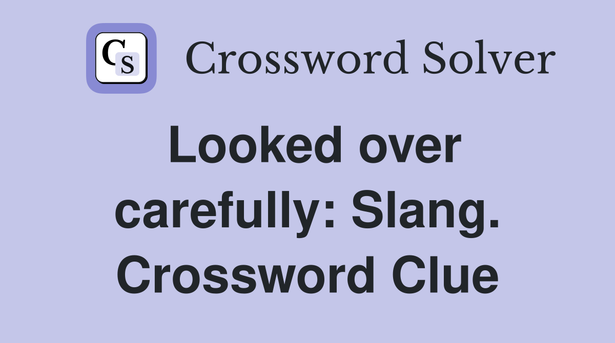 Looked over carefully: Slang. Crossword Clue