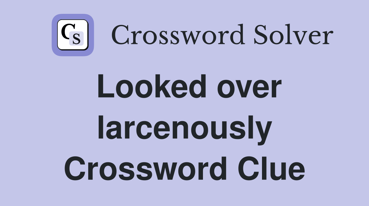Looked over larcenously Crossword Clue