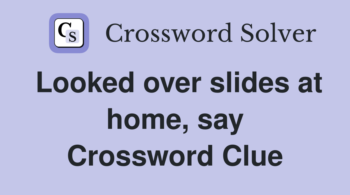 Looked over slides at home, say Crossword Clue