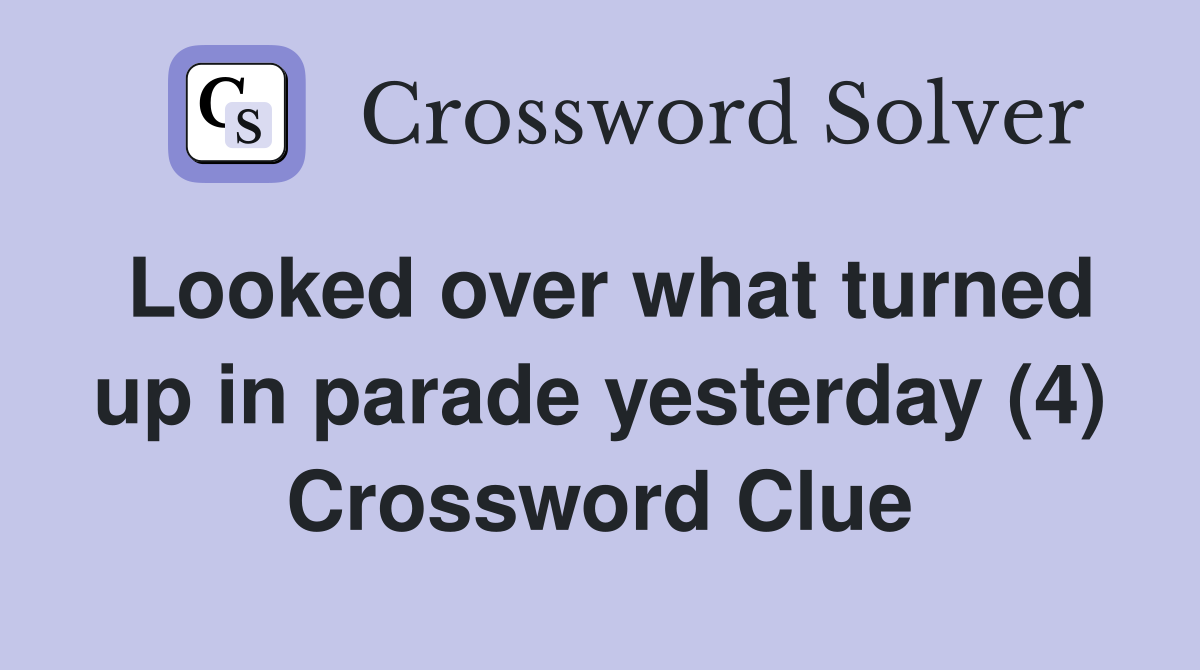 Looked over what turned up in parade yesterday (4) Crossword Clue