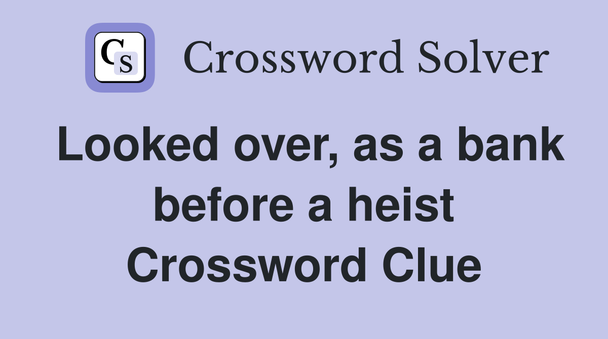 Looked over, as a bank before a heist Crossword Clue
