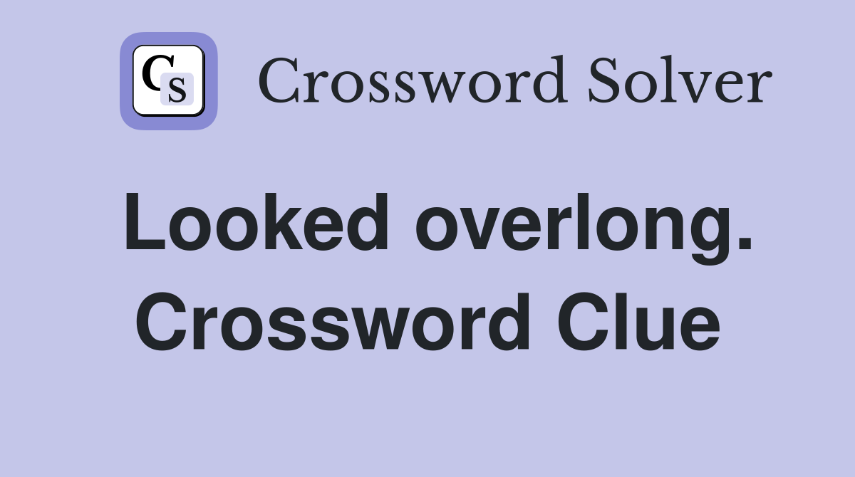 Looked overlong. Crossword Clue
