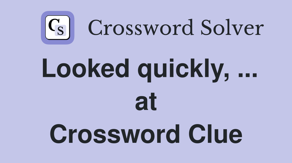 Looked quickly, ... at Crossword Clue