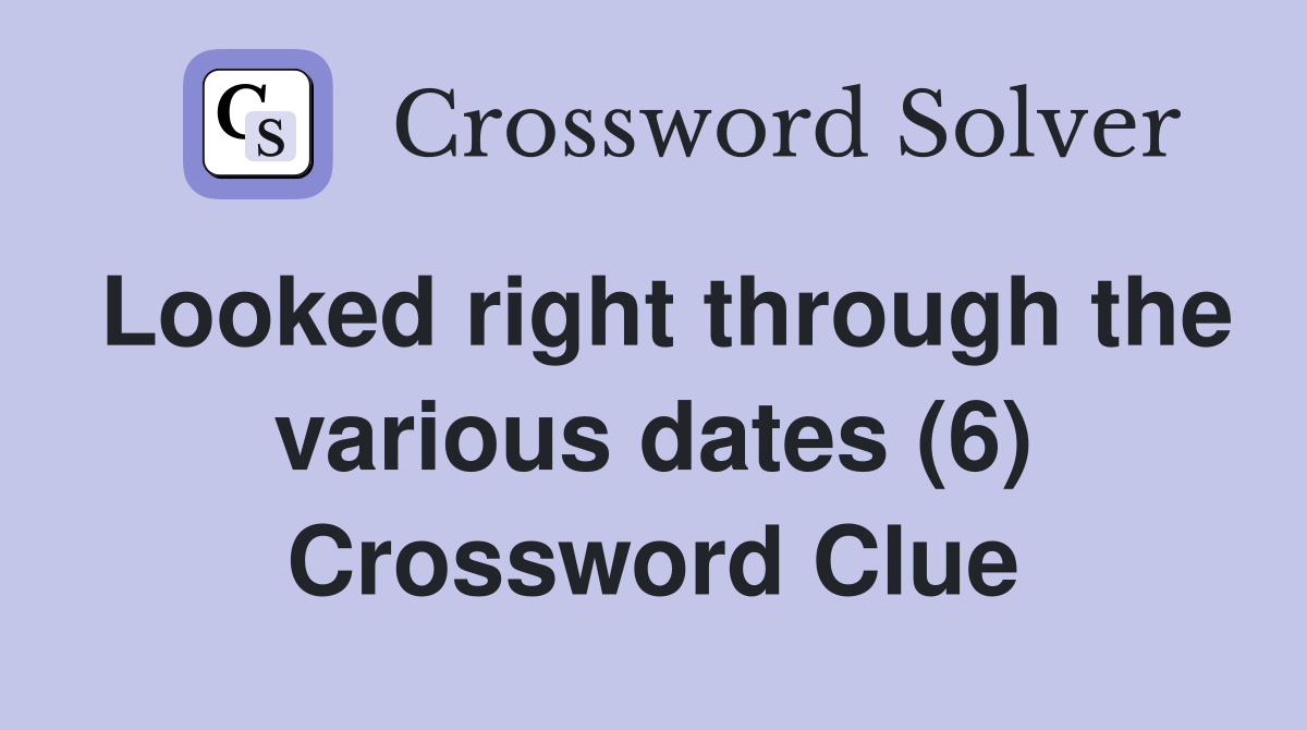 Looked right through the various dates (6) Crossword Clue